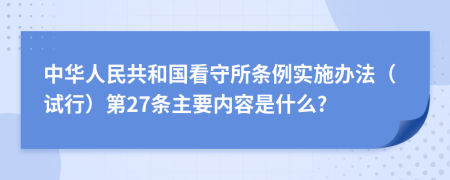 中华人民共和国看守所条例实施办法（试行）第27条主要内容是什么?