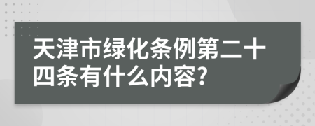 天津市绿化条例第二十四条有什么内容?