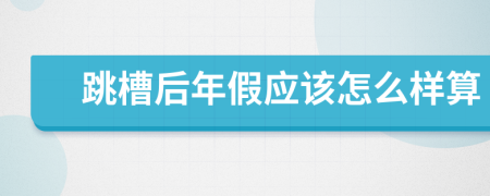 跳槽后年假应该怎么样算