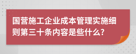 国营施工企业成本管理实施细则第三十条内容是些什么?