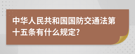 中华人民共和国国防交通法第十五条有什么规定?