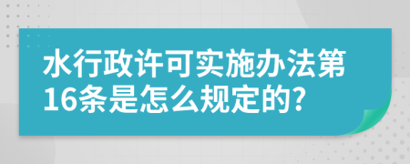 水行政许可实施办法第16条是怎么规定的?