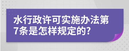 水行政许可实施办法第7条是怎样规定的?