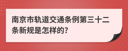 南京市轨道交通条例第三十二条新规是怎样的?