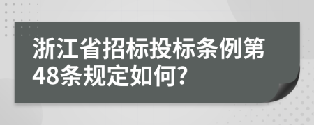 浙江省招标投标条例第48条规定如何?