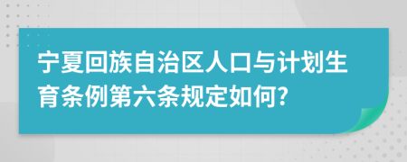 宁夏回族自治区人口与计划生育条例第六条规定如何?