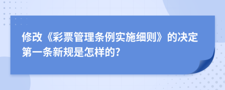 修改《彩票管理条例实施细则》的决定第一条新规是怎样的?