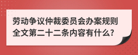 劳动争议仲裁委员会办案规则全文第二十二条内容有什么?