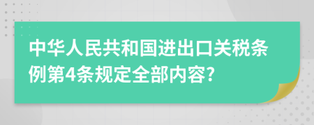 中华人民共和国进出口关税条例第4条规定全部内容?