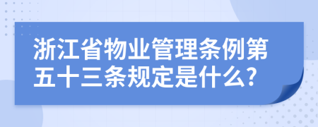 浙江省物业管理条例第五十三条规定是什么?