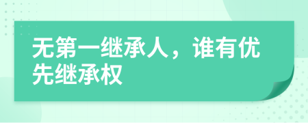 无第一继承人，谁有优先继承权