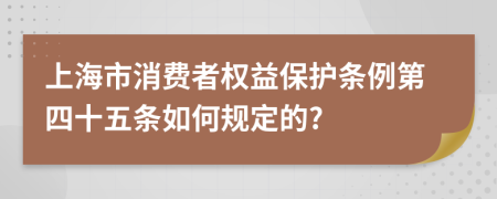 上海市消费者权益保护条例第四十五条如何规定的?