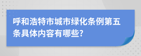 呼和浩特市城市绿化条例第五条具体内容有哪些?