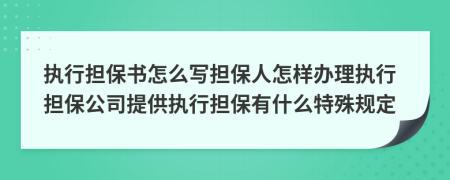 执行担保书怎么写担保人怎样办理执行担保公司提供执行担保有什么特殊规定