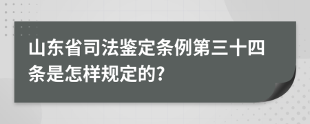 山东省司法鉴定条例第三十四条是怎样规定的?