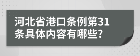 河北省港口条例第31条具体内容有哪些?