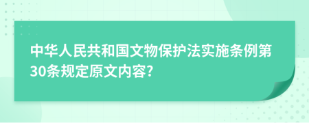 中华人民共和国文物保护法实施条例第30条规定原文内容?