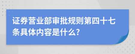 证券营业部审批规则第四十七条具体内容是什么?