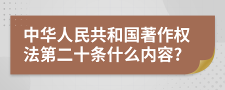 中华人民共和国著作权法第二十条什么内容?