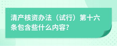 清产核资办法（试行）第十六条包含些什么内容?