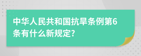 中华人民共和国抗旱条例第6条有什么新规定?