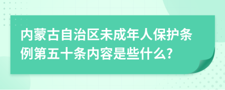 内蒙古自治区未成年人保护条例第五十条内容是些什么?