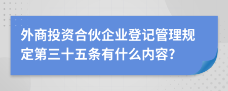 外商投资合伙企业登记管理规定第三十五条有什么内容?