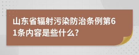 山东省辐射污染防治条例第61条内容是些什么?