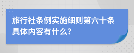 旅行社条例实施细则第六十条具体内容有什么?