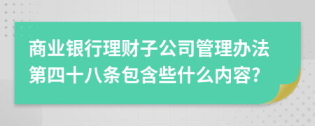 商业银行理财子公司管理办法第四十八条包含些什么内容?