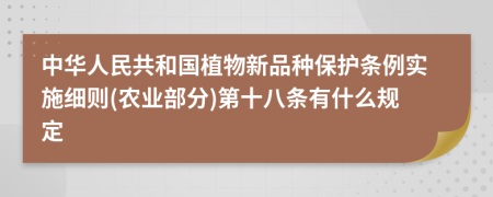 中华人民共和国植物新品种保护条例实施细则(农业部分)第十八条有什么规定