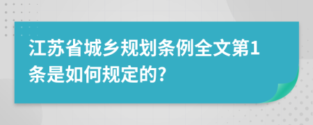 江苏省城乡规划条例全文第1条是如何规定的?