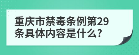 重庆市禁毒条例第29条具体内容是什么?