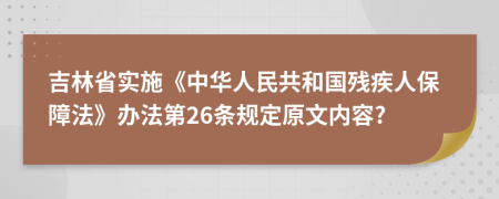 吉林省实施《中华人民共和国残疾人保障法》办法第26条规定原文内容?