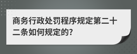 商务行政处罚程序规定第二十二条如何规定的?