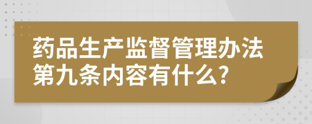 药品生产监督管理办法第九条内容有什么?