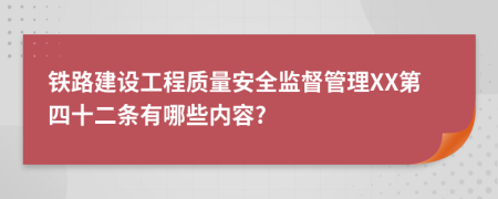 铁路建设工程质量安全监督管理XX第四十二条有哪些内容?