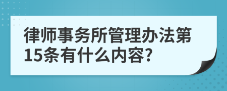 律师事务所管理办法第15条有什么内容?