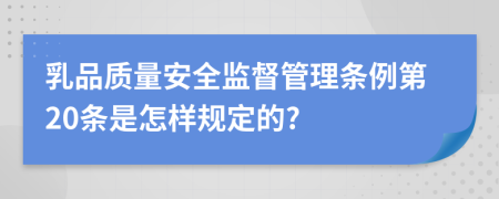 乳品质量安全监督管理条例第20条是怎样规定的?