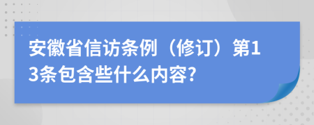 安徽省信访条例（修订）第13条包含些什么内容?