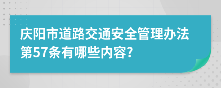 庆阳市道路交通安全管理办法第57条有哪些内容?