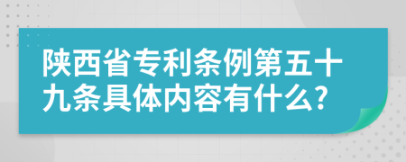 陕西省专利条例第五十九条具体内容有什么?