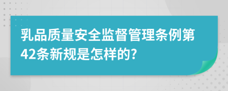 乳品质量安全监督管理条例第42条新规是怎样的?