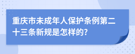 重庆市未成年人保护条例第二十三条新规是怎样的?