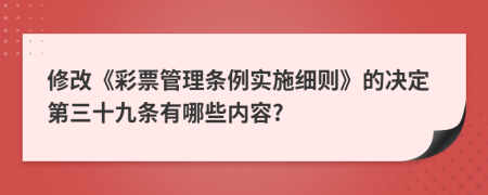 修改《彩票管理条例实施细则》的决定第三十九条有哪些内容?