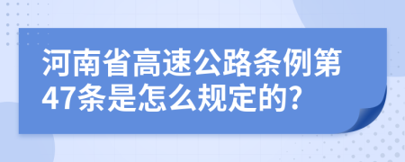 河南省高速公路条例第47条是怎么规定的?