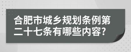 合肥市城乡规划条例第二十七条有哪些内容?