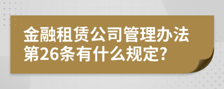 金融租赁公司管理办法第26条有什么规定?