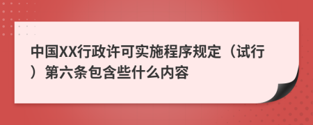 中国XX行政许可实施程序规定（试行）第六条包含些什么内容