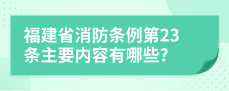 福建省消防条例第23条主要内容有哪些?